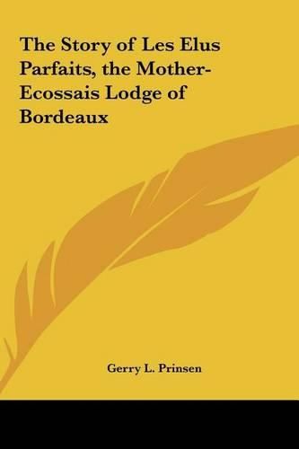 Cover image for The Story of Les Elus Parfaits, the Mother-Ecossais Lodge of Bordeaux