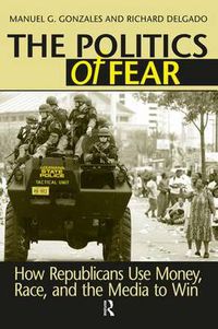 Cover image for The Politics of Fear: How Republicans Use Money, Race, and the Media to Win