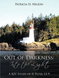 Cover image for Out of Darkness: Into the Light: A KJV Study of II Peter 1:5-9