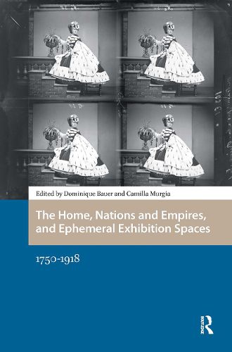 Cover image for The Home, Nations and Empires, and Ephemeral Exhibition Spaces: 1750-1918