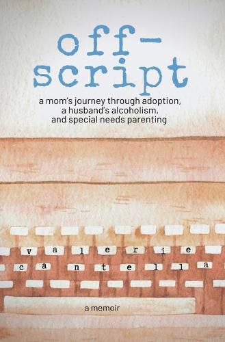 Cover image for off-script: a mom's journey through adoption, a husband's alcoholism, and special needs parenting