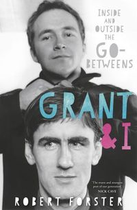Cover image for Grant & I: Inside and Outside the Go-Betweens