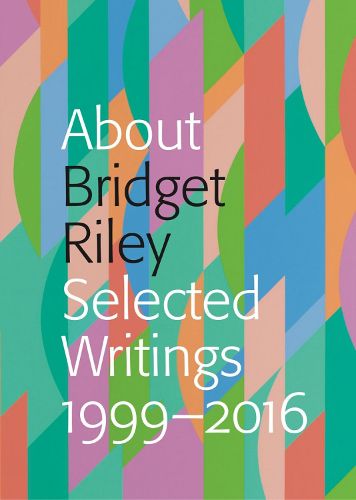 Cover image for About Bridget Riley: Selected Writings 1999-2016