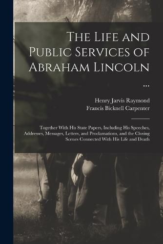 The Life and Public Services of Abraham Lincoln ...