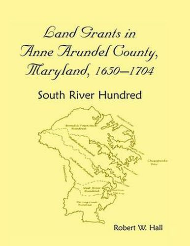 Cover image for Land Grants in Anne Arundel County, Maryland, 1650-1704: South River Hundred