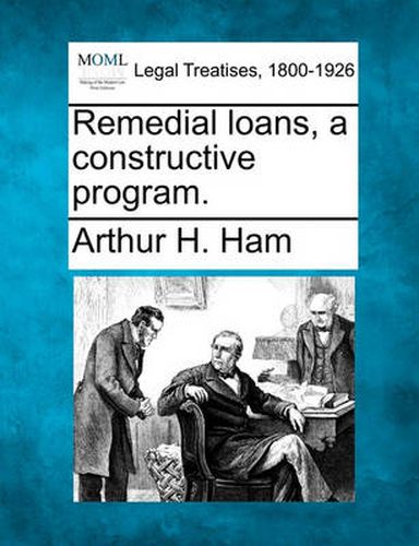 Cover image for Remedial Loans, a Constructive Program.