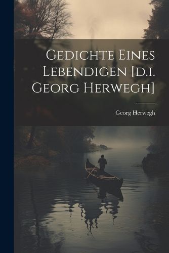 Gedichte Eines Lebendigen [d.i. Georg Herwegh]