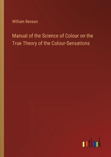 Cover image for Manual of the Science of Colour on the True Theory of the Colour-Sensations