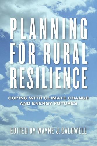 Planning for Rural Resilience: Coping with Climate Change and Energy Futures