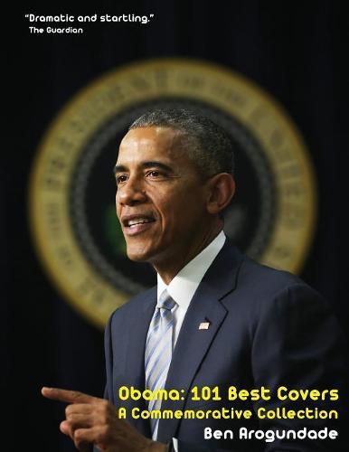 Obama: 101 Best Covers: The Story Of The Election & Legacy Of America's 44th President, In Photos & Comment