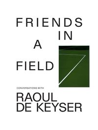 Cover image for Friends in a Field: Conversations with Raoul De Keyser