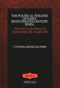 Cover image for The Political Theater of Early Seventeenth-Century Spain, with Special Reference to Juan Ruiz De Alarcon