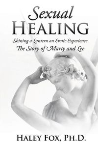 Cover image for Sexual Healing: Shining a Lantern on Erotic Experience: The Story of Marty and Lee