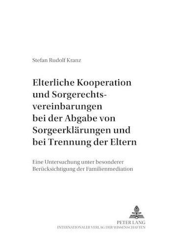 Cover image for Elterliche Kooperation Und Sorgerechtsvereinbarungen Bei Der Abgabe Von Sorgeerklaerungen Und Bei Trennung Der Eltern: Eine Untersuchung Unter Besonderer Beruecksichtigung Der Familienmediation