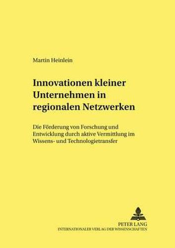 Cover image for Innovationen Kleiner Unternehmen in Regionalen Netzwerken: Die Foerderung Von Forschung Und Entwicklung Durch Aktive Vermittlung Im Wissens- Und Technologietransfer
