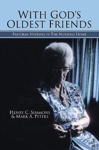 Cover image for With God's Oldest Friends: Pastoral Visiting in the Nursing Home