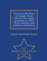 Cover image for Precis of the Wars in Canada, from 1755 to the Treaty of Ghent in 1814. with Military and Political Reflections. - War College Series