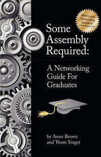 Cover image for Some Assembly Required: A Networking Guide for Graduates