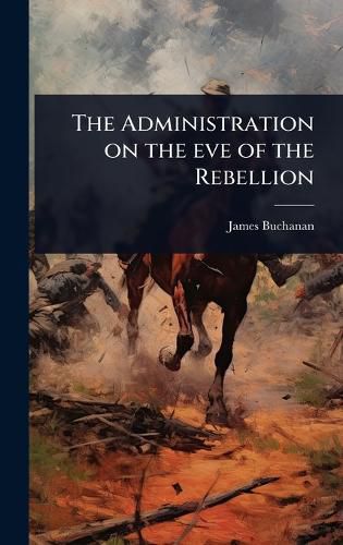 Cover image for The Administration on the eve of the Rebellion