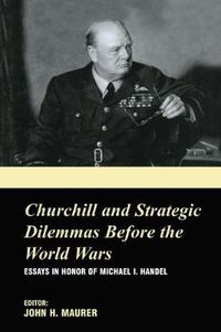 Cover image for Churchill and Strategic Dilemmas Before the World Wars: Essays in Honor of Michael I. Handel