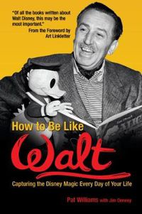 Cover image for How to Be Like Walt: Capturing the Disney Magic Every Day of Your Life