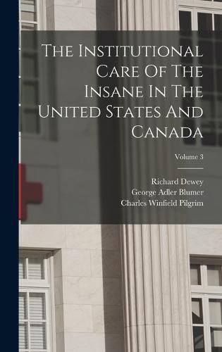 Cover image for The Institutional Care Of The Insane In The United States And Canada; Volume 3