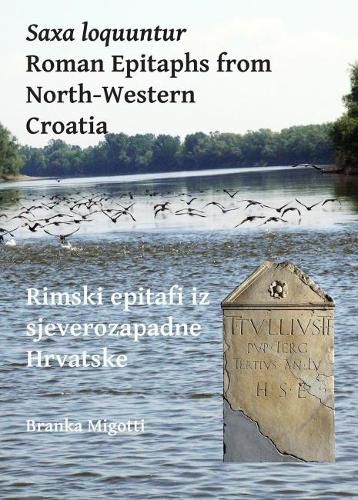 Cover image for Saxa loquuntur: Roman Epitaphs from North-Western Croatia: Rimski epitafi iz sjeverozapadne Hrvatske