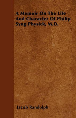 Cover image for A Memoir On The Life And Character Of Philip Syng Physick, M.D.