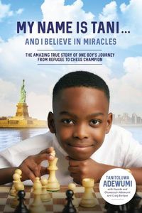 Cover image for My Name Is Tani . . . and I Believe in Miracles: The Amazing True Story of One Boy's Journey from Refugee to Chess Champion