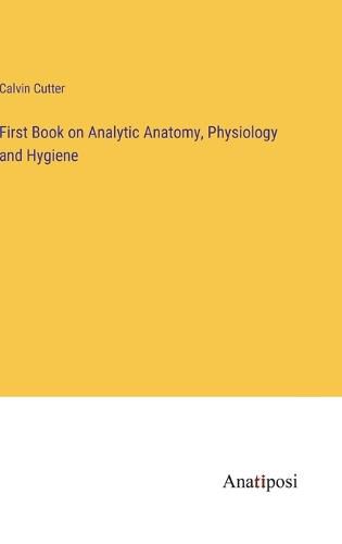 Cover image for First Book on Analytic Anatomy, Physiology and Hygiene