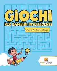 Cover image for Giochi Per Bambini Intelligenti: Labirinti Per Bambini Giochi