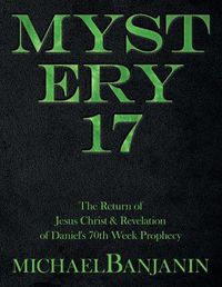 Cover image for Mystery 17: The Return of Jesus Christ & Revelation of Daniel's 70Th Week Prophecy