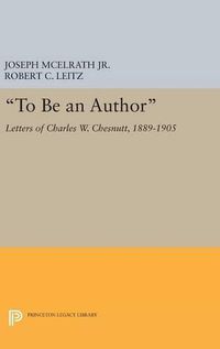 Cover image for To Be an Author: Letters of Charles W. Chesnutt, 1889-1905