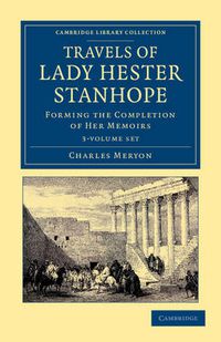 Cover image for Travels of Lady Hester Stanhope 3 Volume Paperback Set: Forming the Completion of her Memoirs