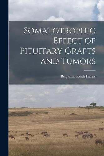 Cover image for Somatotrophic Effect of Pituitary Grafts and Tumors