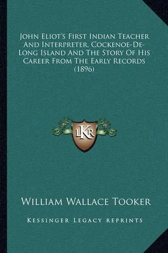 John Eliot's First Indian Teacher and Interpreter, Cockenoe-de-Long Island and the Story of His Career from the Early Records (1896)