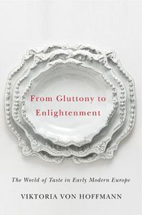 Cover image for From Gluttony to Enlightenment: The World of Taste in Early Modern Europe