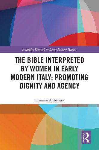 Cover image for The Bible Interpreted by Women in Early Modern Italy: Promoting Dignity and Agency
