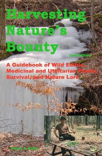 Cover image for Harvesting Nature's Bounty 2nd Edition: A Guidebook of Wild Edible, Medicinal and Utilitarian Plants, Survival, and Nature Lore