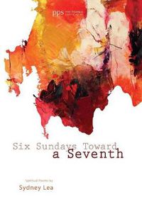 Cover image for Six Sundays Toward a Seventh: Spiritual Poems by Sydney Lea