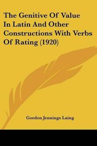 Cover image for The Genitive of Value in Latin and Other Constructions with Verbs of Rating (1920)