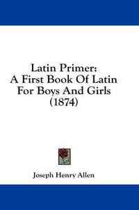 Cover image for Latin Primer: A First Book of Latin for Boys and Girls (1874)