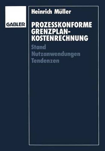 Prozesskonforme Grenzplankostenrechnung: Stand -- Nutzanwendungen -- Tendenzen