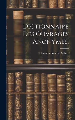 Cover image for Dictionnaire Des Ouvrages Anonymes,