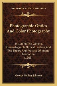 Cover image for Photographic Optics and Color Photography: Including the Camera, Kinematograph, Optical Lantern, and the Theory and Practice of Image Formation (1909)