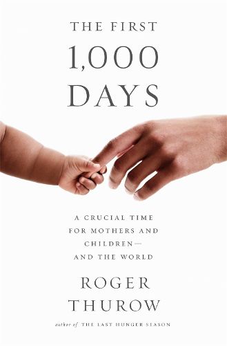 Cover image for The First 1,000 Days: A Crucial Time for Mothers and Children--And the World