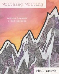 Cover image for Writhing Writing: Moving Towards a Mad Poetics