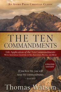 Cover image for The Ten Commandments: Life Application of the Ten Commandments With Additional Chapters on Sin, Salvation, Prayer, and More