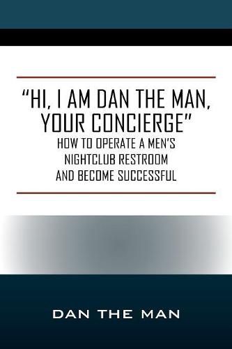 Cover image for Hi, I Am Dan the Man Your Concierge: How To Operate A Men's Nightclub Restroom and Become Successful