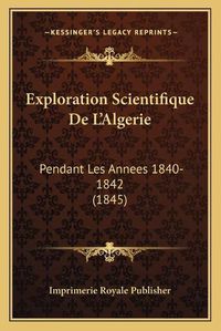 Cover image for Exploration Scientifique de L'Algerie: Pendant Les Annees 1840-1842 (1845)